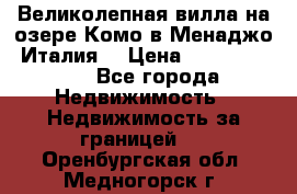 Великолепная вилла на озере Комо в Менаджо (Италия) › Цена ­ 132 728 000 - Все города Недвижимость » Недвижимость за границей   . Оренбургская обл.,Медногорск г.